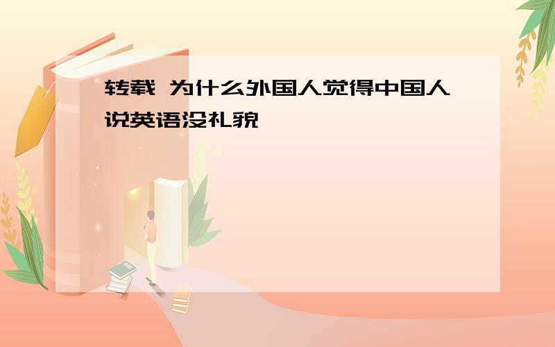 转载 为什么外国人觉得中国人说英语没礼貌