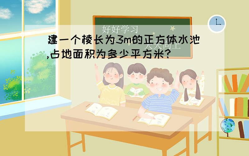 建一个棱长为3m的正方体水池,占地面积为多少平方米?