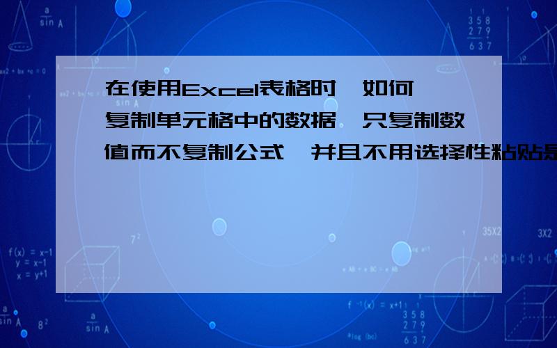 在使用Excel表格时,如何复制单元格中的数据,只复制数值而不复制公式,并且不用选择性粘贴是这样的,我编了一个简单的随机数取值表,如下：  我用的公式是：G4=A3-B3+INT(SUM(B3:C3)*RAND()/D3)*D3,G列