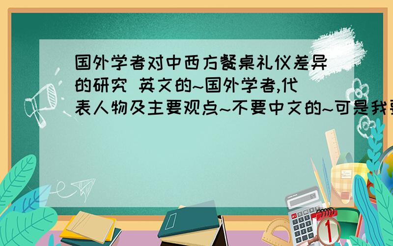 国外学者对中西方餐桌礼仪差异的研究 英文的~国外学者,代表人物及主要观点~不要中文的~可是我要的是代表人物及主要观点！