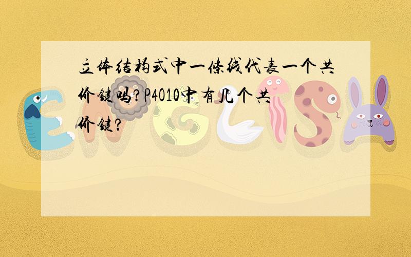 立体结构式中一条线代表一个共价键吗?P4O10中有几个共价键?