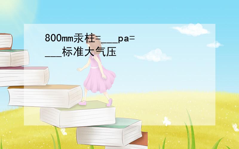 800mm汞柱=___pa=___标准大气压