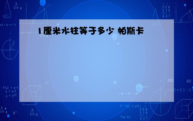 1厘米水柱等于多少 帕斯卡