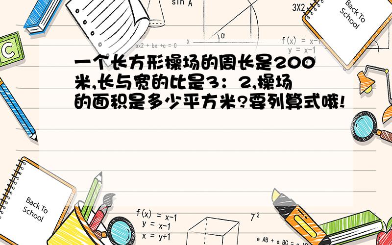 一个长方形操场的周长是200米,长与宽的比是3：2,操场的面积是多少平方米?要列算式哦!