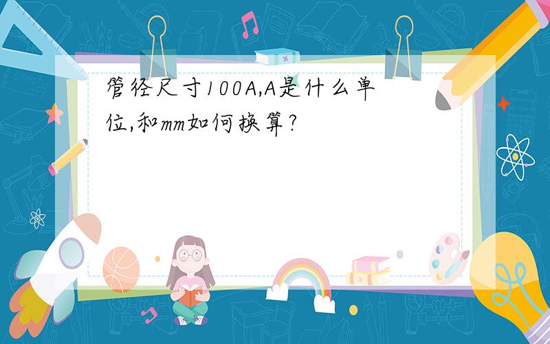 管径尺寸100A,A是什么单位,和mm如何换算?