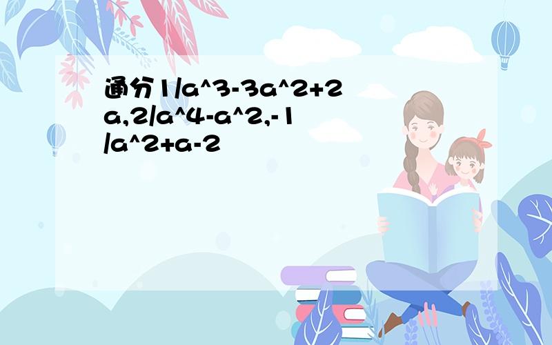 通分1/a^3-3a^2+2a,2/a^4-a^2,-1/a^2+a-2