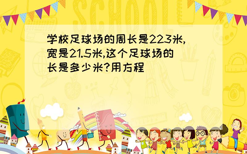 学校足球场的周长是223米,宽是21.5米,这个足球场的长是多少米?用方程