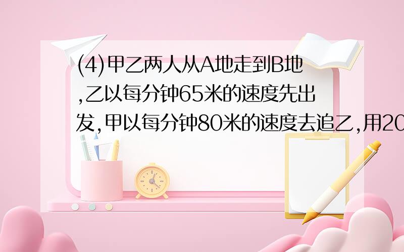 (4)甲乙两人从A地走到B地,乙以每分钟65米的速度先出发,甲以每分钟80米的速度去追乙,用20分钟追上乙.乙比甲先出发多少米?(用方程做) 应用题(全用方程做) (1)图书馆新买来故事书和科技树共420