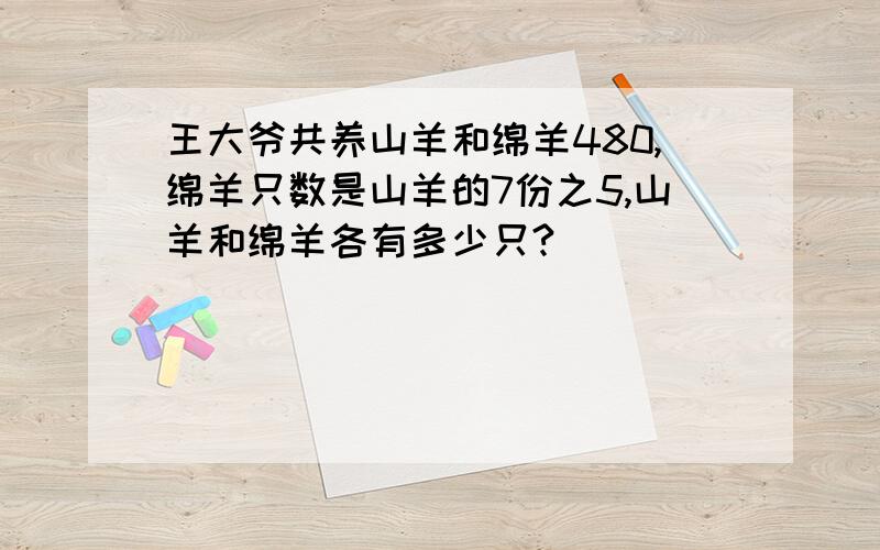 王大爷共养山羊和绵羊480,绵羊只数是山羊的7份之5,山羊和绵羊各有多少只?