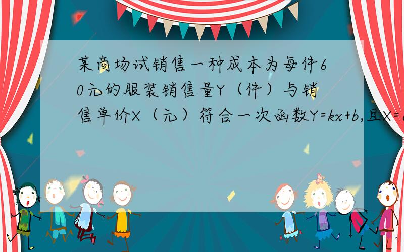 某商场试销售一种成本为每件60元的服装销售量Y（件）与销售单价X（元）符合一次函数Y=kx+b,且X=65时,Y=55,X=75时,Y=45（1）试求一次函数y=kx+b的表达式（2）若该商场获得利润为500元,试求销售单