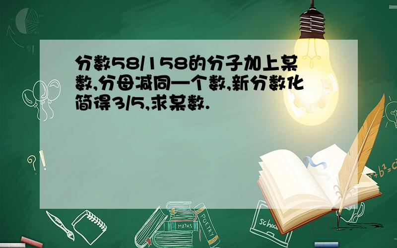 分数58/158的分子加上某数,分母减同—个数,新分数化简得3/5,求某数.