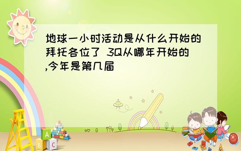 地球一小时活动是从什么开始的拜托各位了 3Q从哪年开始的,今年是第几届