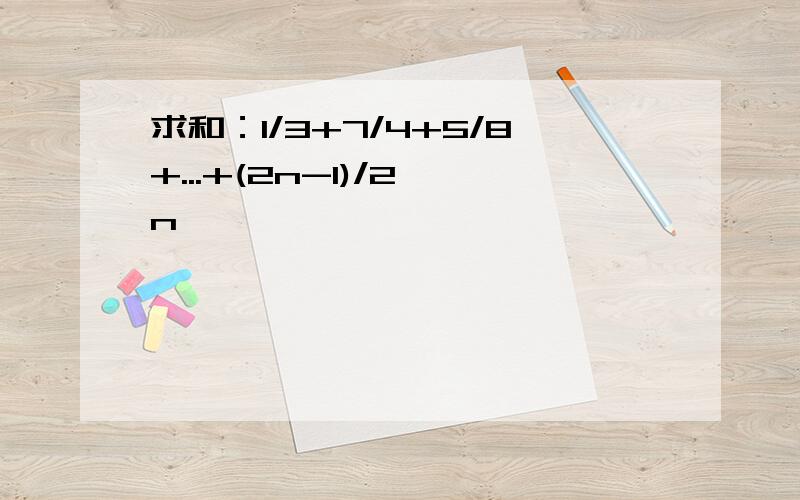 求和：1/3+7/4+5/8+...+(2n-1)/2^n