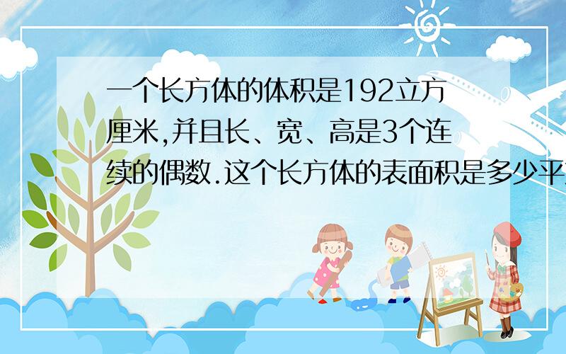 一个长方体的体积是192立方厘米,并且长、宽、高是3个连续的偶数.这个长方体的表面积是多少平方厘米?