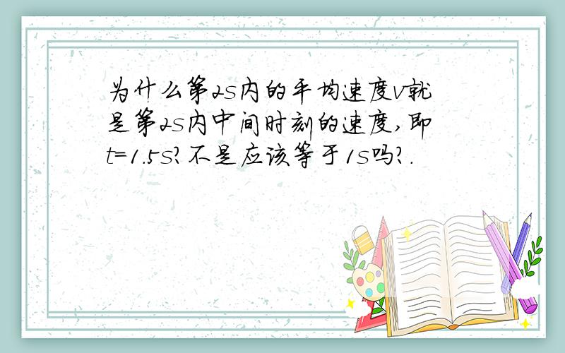 为什么第2s内的平均速度v就是第2s内中间时刻的速度,即t=1.5s?不是应该等于1s吗?.