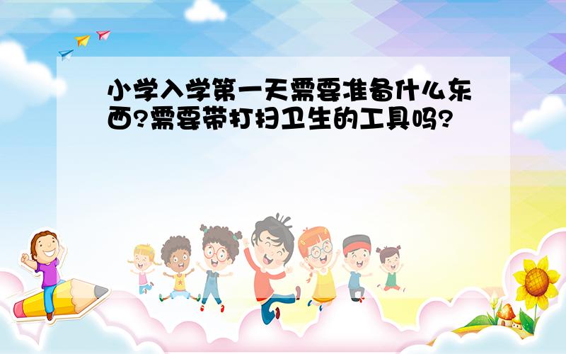 小学入学第一天需要准备什么东西?需要带打扫卫生的工具吗?