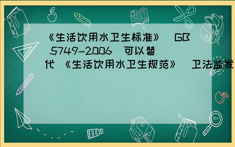 《生活饮用水卫生标准》（GB 5749-2006）可以替代 《生活饮用水卫生规范》（卫法监发[2001]161号）吗?