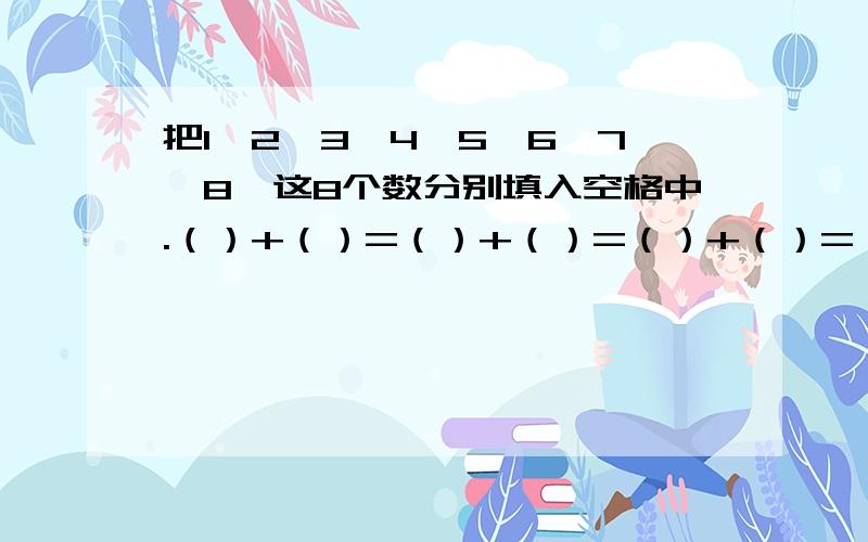 把1,2,3,4,5,6,7,8,这8个数分别填入空格中.（）+（）=（）+（）=（）+（）=（）+（）.每个数只用一次