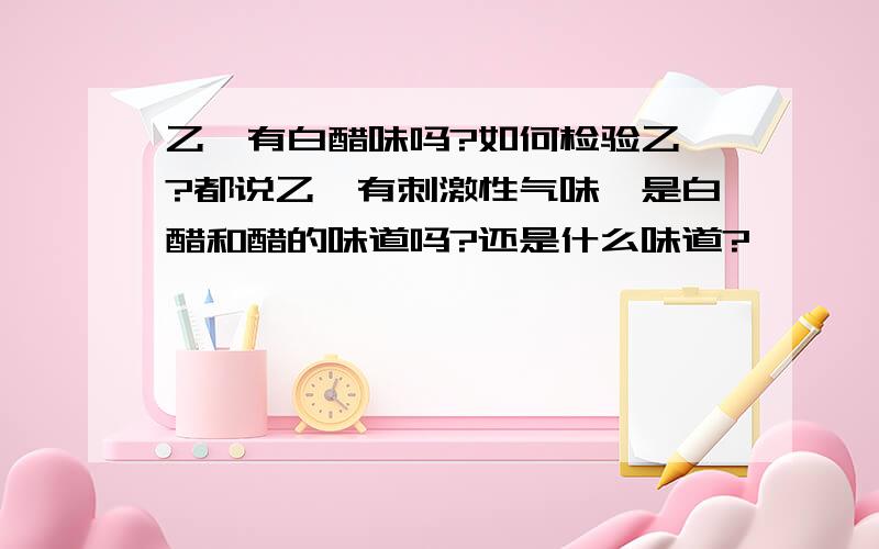 乙醚有白醋味吗?如何检验乙醚?都说乙醚有刺激性气味,是白醋和醋的味道吗?还是什么味道?