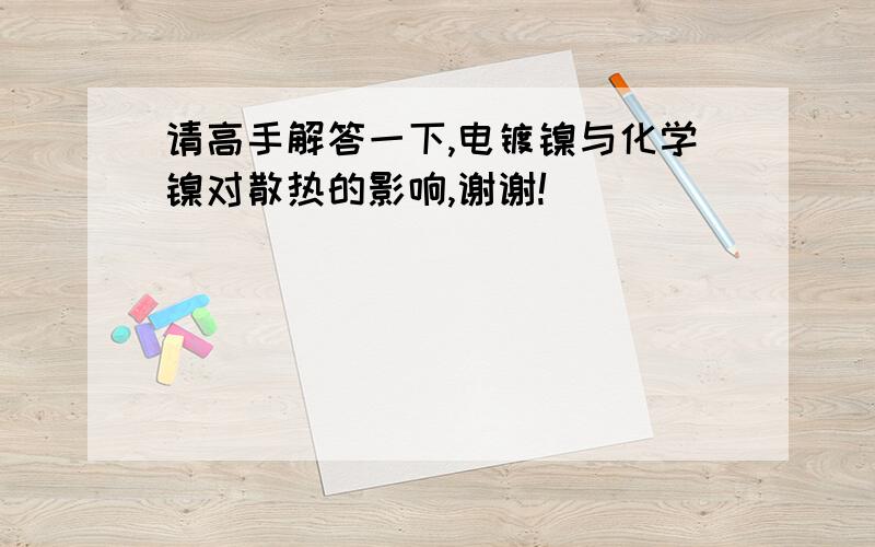 请高手解答一下,电镀镍与化学镍对散热的影响,谢谢!