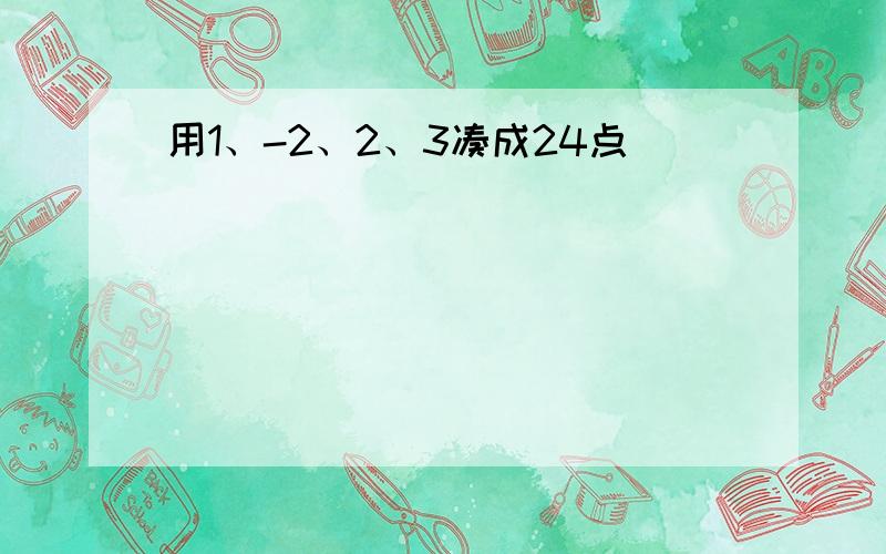 用1、-2、2、3凑成24点