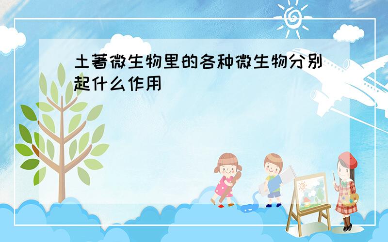 土著微生物里的各种微生物分别起什么作用