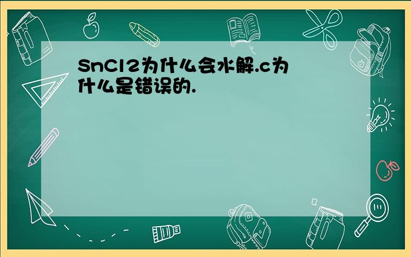 SnCl2为什么会水解.c为什么是错误的.