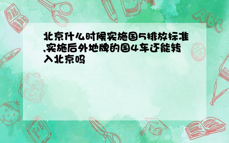 北京什么时候实施国5排放标准,实施后外地牌的国4车还能转入北京吗