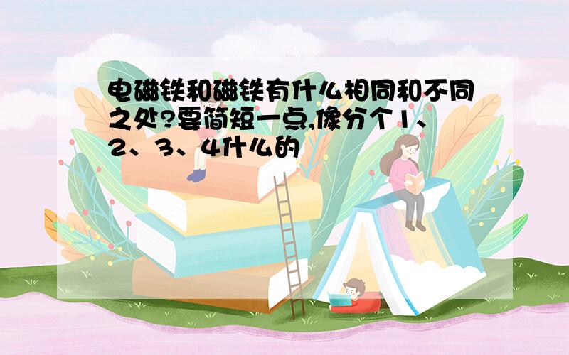 电磁铁和磁铁有什么相同和不同之处?要简短一点,像分个1、2、3、4什么的