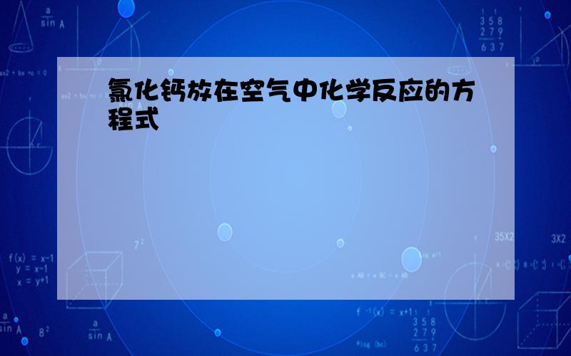 氯化钙放在空气中化学反应的方程式