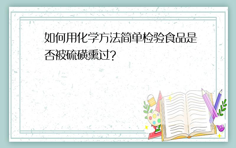 如何用化学方法简单检验食品是否被硫磺熏过?