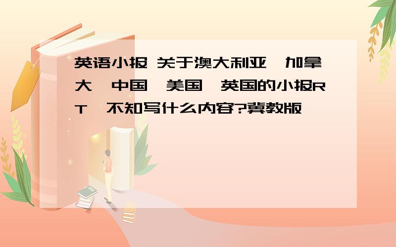 英语小报 关于澳大利亚,加拿大,中国,美国,英国的小报RT,不知写什么内容?冀教版