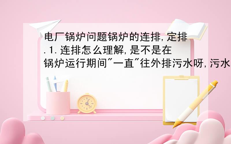 电厂锅炉问题锅炉的连排,定排.1.连排怎么理解,是不是在锅炉运行期间