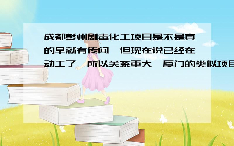 成都彭州剧毒化工项目是不是真的早就有传闻,但现在说已经在动工了,所以关系重大,厦门的类似项目已经被赶走是事实,如果成都这个是真的,危害那么大,我们一定想办法阻止!