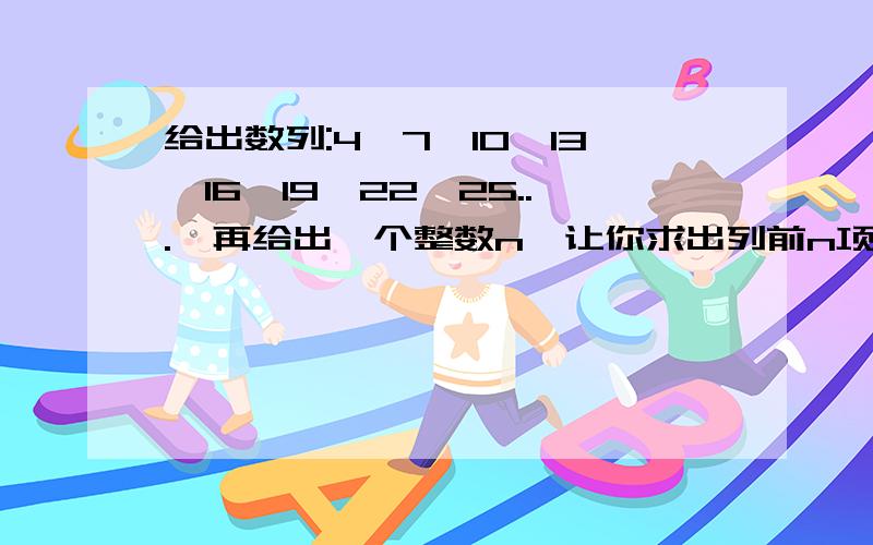 给出数列:4,7,10,13,16,19,22,25...,再给出一个整数n,让你求出列前n项的和,用pascal解