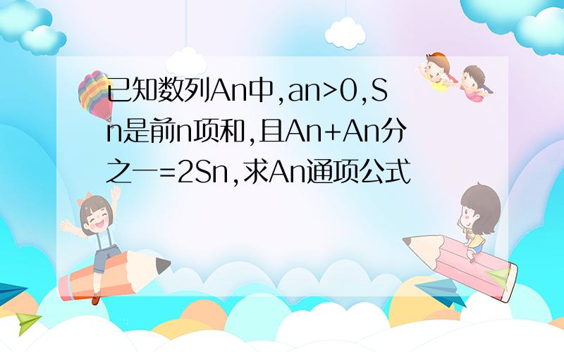 已知数列An中,an>0,Sn是前n项和,且An+An分之一=2Sn,求An通项公式