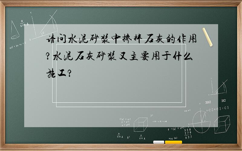 请问水泥砂浆中掺拌石灰的作用?水泥石灰砂浆又主要用于什么施工?