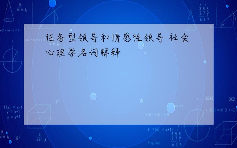 任务型领导和情感性领导 社会心理学名词解释