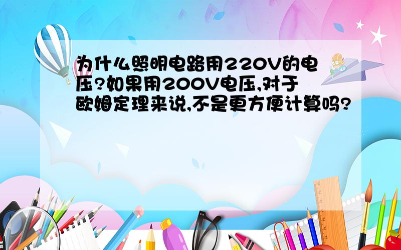 为什么照明电路用220V的电压?如果用200V电压,对于欧姆定理来说,不是更方便计算吗?