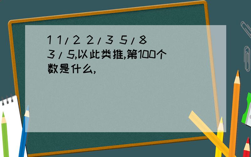 1 1/2 2/3 5/8 3/5,以此类推,第100个数是什么,