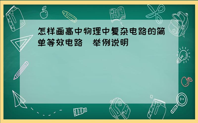 怎样画高中物理中复杂电路的简单等效电路（举例说明）