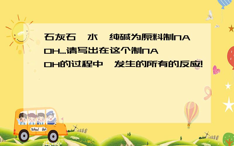 石灰石,水,纯碱为原料制NAOH...请写出在这个制NAOH的过程中,发生的所有的反应!