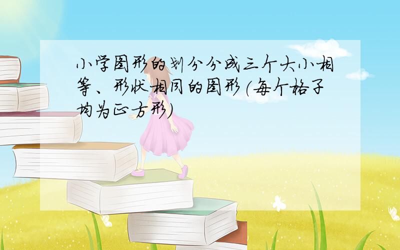 小学图形的划分分成三个大小相等、形状相同的图形(每个格子均为正方形）