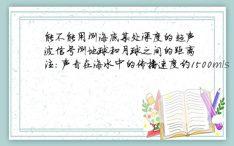 能不能用测海底某处深度的超声波信号测地球和月球之间的距离注：声音在海水中的传播速度约1500m/s