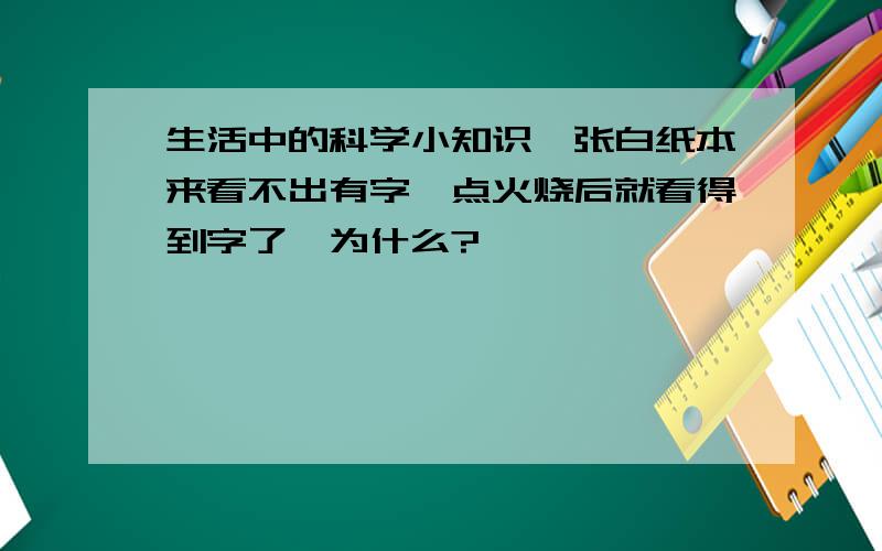 生活中的科学小知识一张白纸本来看不出有字,点火烧后就看得到字了,为什么?