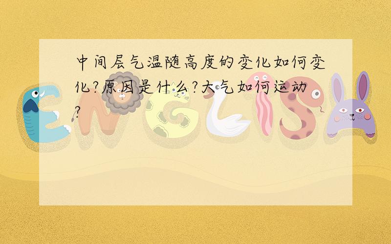 中间层气温随高度的变化如何变化?原因是什么?大气如何运动?