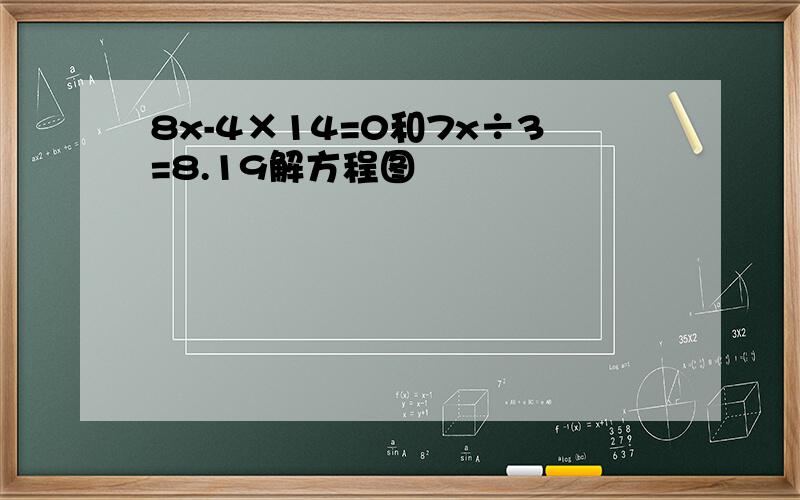 8x-4×14=0和7x÷3=8.19解方程图