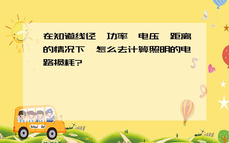 在知道线径、功率、电压、距离的情况下,怎么去计算照明的电路损耗?