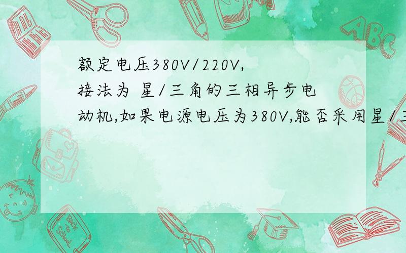 额定电压380V/220V,接法为 星/三角的三相异步电动机,如果电源电压为380V,能否采用星/三角启动器启动