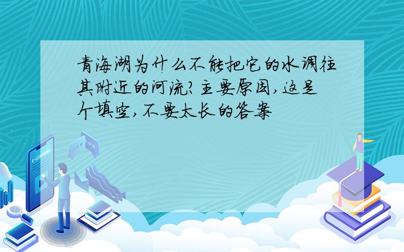 青海湖为什么不能把它的水调往其附近的河流?主要原因,这是个填空,不要太长的答案